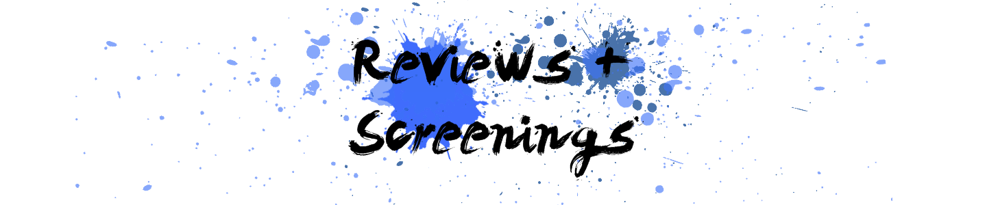 Reviews and Screenings